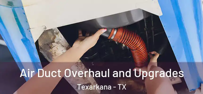 Air Duct Overhaul and Upgrades Texarkana - TX