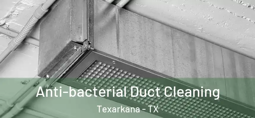  Anti-bacterial Duct Cleaning Texarkana - TX