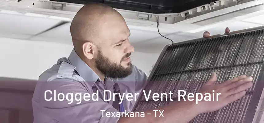  Clogged Dryer Vent Repair Texarkana - TX