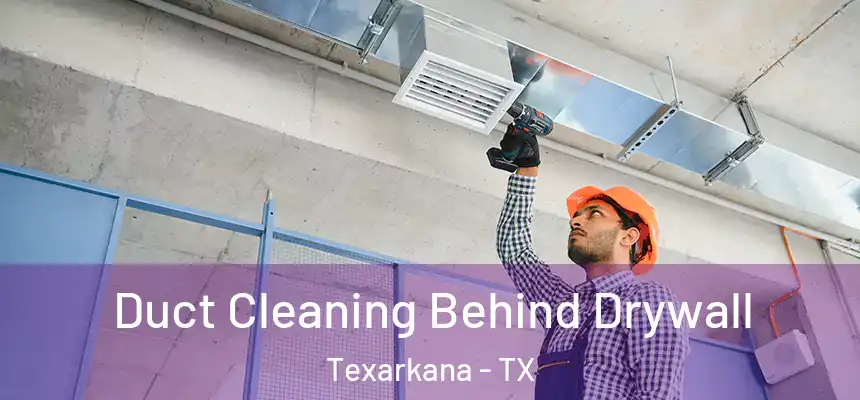  Duct Cleaning Behind Drywall Texarkana - TX