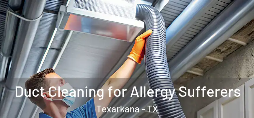 Duct Cleaning for Allergy Sufferers Texarkana - TX