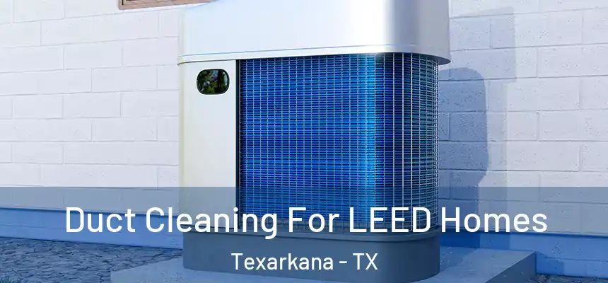  Duct Cleaning For LEED Homes Texarkana - TX
