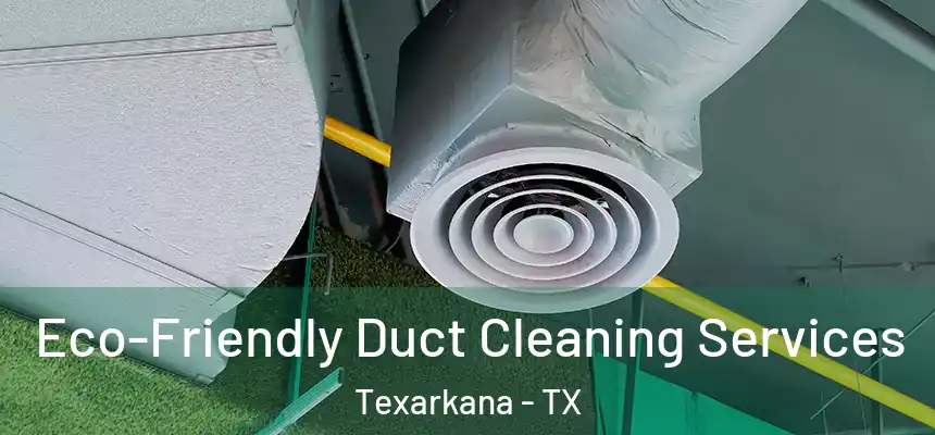  Eco-Friendly Duct Cleaning Services Texarkana - TX