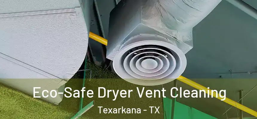  Eco-Safe Dryer Vent Cleaning Texarkana - TX