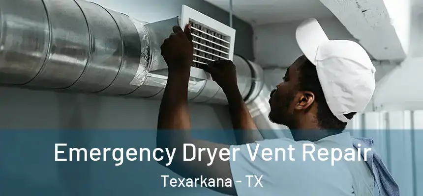  Emergency Dryer Vent Repair Texarkana - TX