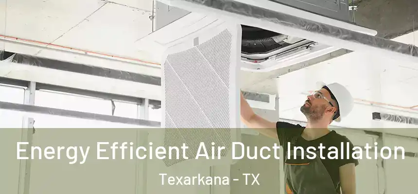  Energy Efficient Air Duct Installation Texarkana - TX