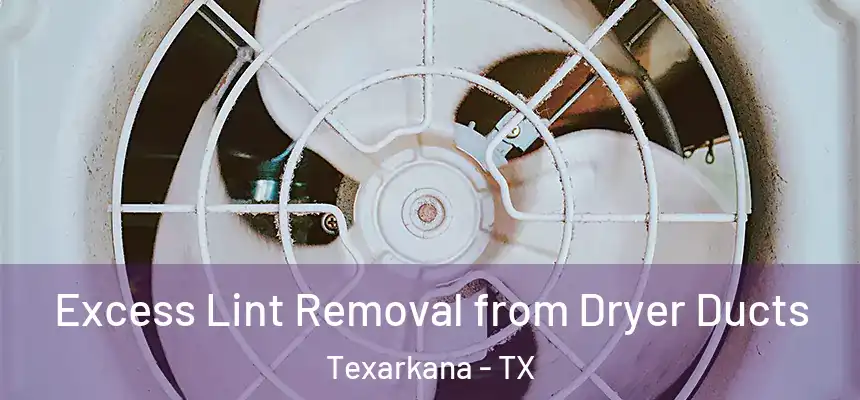  Excess Lint Removal from Dryer Ducts Texarkana - TX