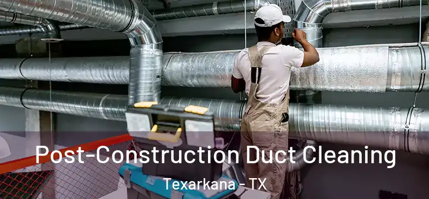  Post-Construction Duct Cleaning Texarkana - TX