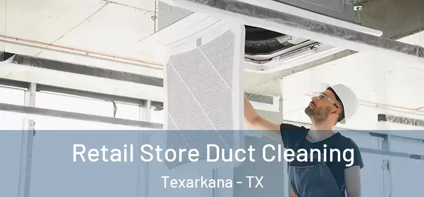 Retail Store Duct Cleaning Texarkana - TX
