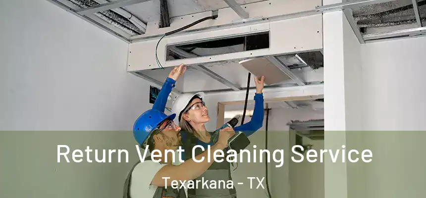 Return Vent Cleaning Service Texarkana - TX