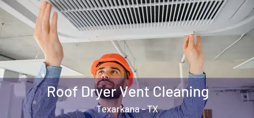 Roof Dryer Vent Cleaning Texarkana - TX