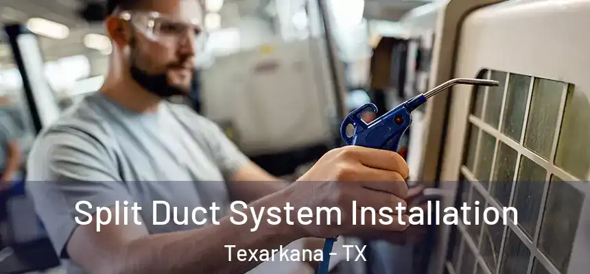  Split Duct System Installation Texarkana - TX