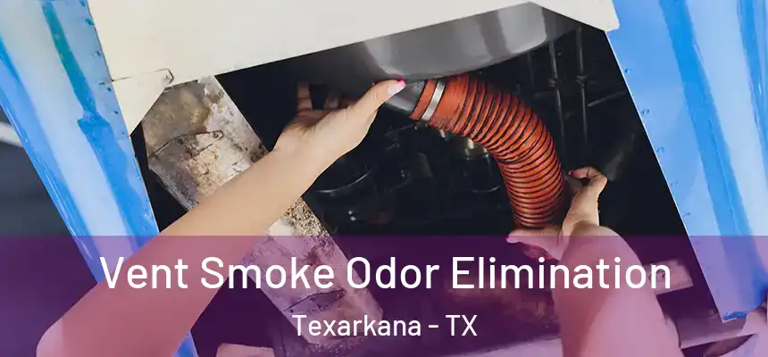  Vent Smoke Odor Elimination Texarkana - TX