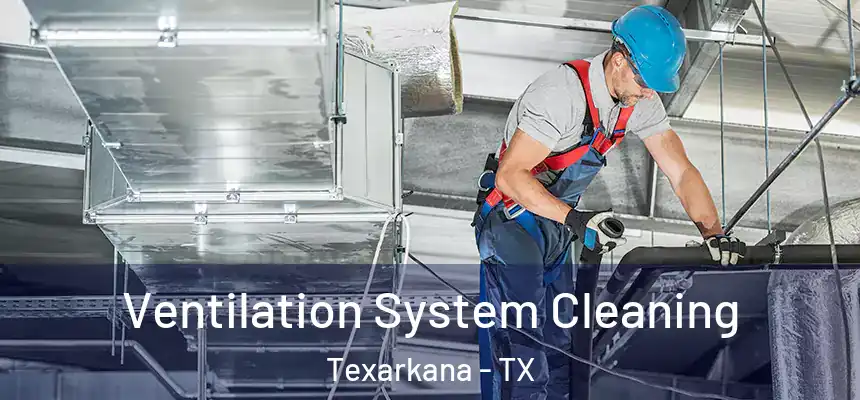  Ventilation System Cleaning Texarkana - TX